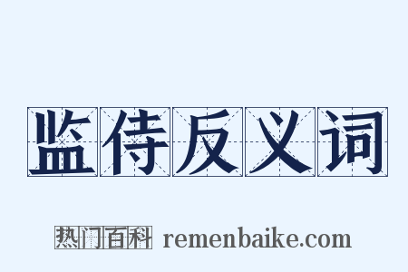 监侍反义词是什么意思的图片